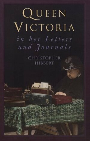 Queen Victoria in Her Letters and Journals by Christopher Hibbert, Queen Victoria