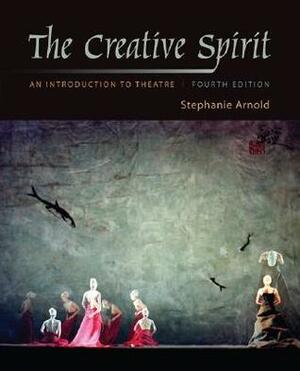The Creative Spirit: An Introduction to Theatre by Stephanie Arnold