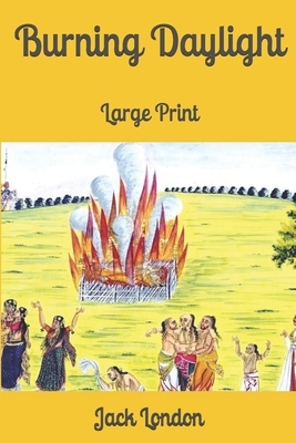 Burning Daylight: Large Print by Jack London