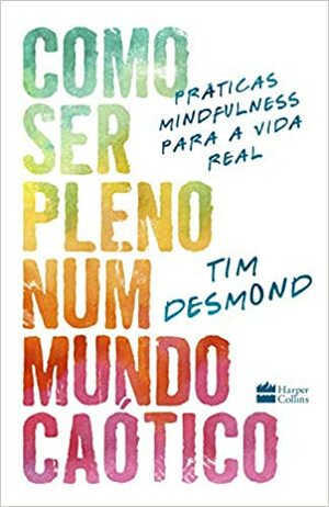 Como ser pleno num mundo caótico by Tim Desmond