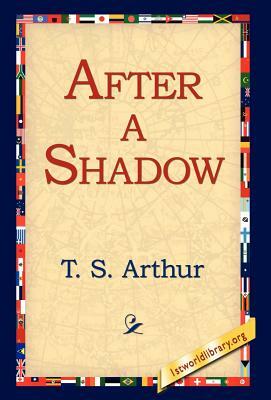 After a Shadow by T. S. Arthur