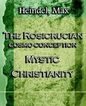 The Rosicrucian Cosmo-Conception Mystic Christianity (1922) by Max Heindel