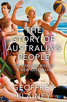 The Story of Australia's People Volume 2: The Rise and Rise of a New Australia by Geoffrey Blainey