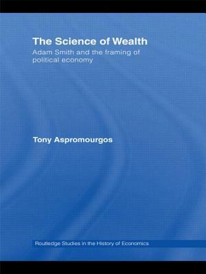The Science of Wealth: Adam Smith and the Framing of Political Economy by Tony Aspromourgos
