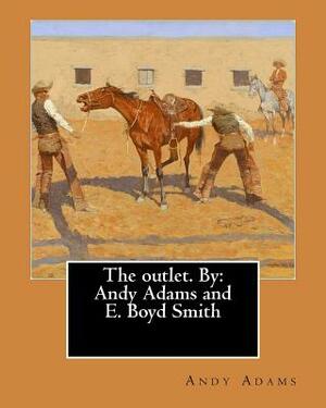 The outlet. By: Andy Adams and E. Boyd Smith by Andy Adams