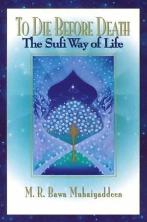 To Die Before Death: The Sufi Way of Life by M.R. Bawa Muhaiyaddeen