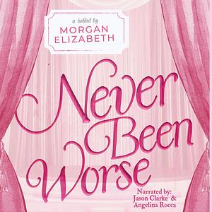 Never Been Worse by Morgan Elizabeth