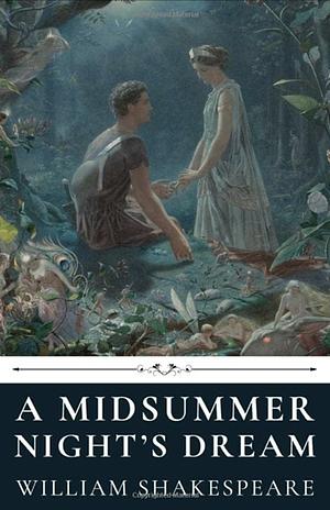 A Midsummer Night's Dream by William Shakespeare by William Shakespeare