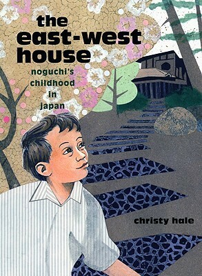 The East-West House: Noguchi's Childhood in Japan by Christy Hale