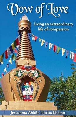 Vow of Love: Living an extraordinary life of compassion by Jetsunma Ahkon Norbu Lhamo