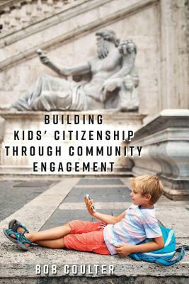 Building Kids' Citizenship Through Community Engagement by Bob Coulter