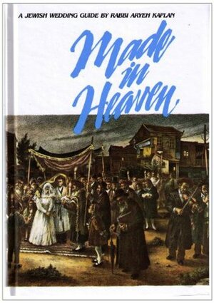 Made in Heaven: A Jewish Wedding Guide by Aryeh Kaplan