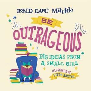 Matilda: Be Outrageous: Big Ideas from a Small Girl by Stephen Baxter, Roald Dahl
