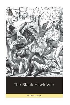 The Black Hawk War by Frank Stevens