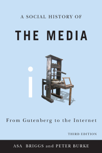 A Social History of the Media: From Gutenberg to the Internet by Asa Briggs, Peter Burke