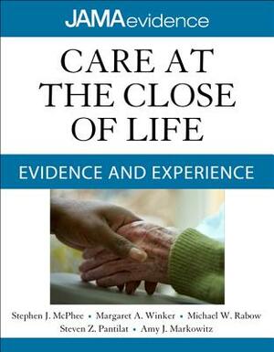 Care at the Close of Life: Evidence and Experience by Stephen J. McPhee, Michael W. Rabow, Margaret A. Winker