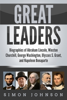 Great Leaders: Biographies of Abraham Lincoln, Winston Churchill, George Washington, Ulysses S. Grant, and Napoleon Bonaparte by Simon Johnson