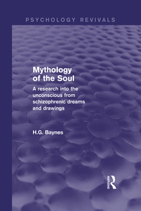 Mythology of the Soul: A Research Into the Unconscious from Schizophrenic Dreams and Drawings by H.G. Baynes