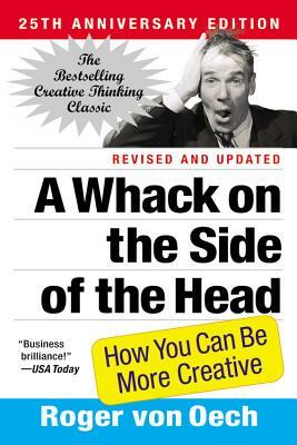 A Whack on the Side of the Head: How You Can Be More Creative by Roger Von Oech