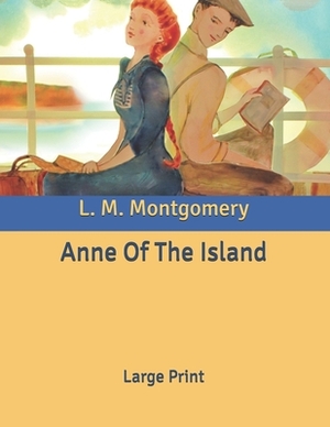 Anne Of The Island: Large Print by L.M. Montgomery