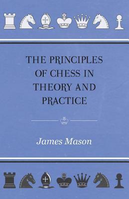 The Principles of Chess in Theory and Practice by James Mason, Mason James Mason