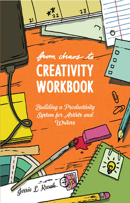From Chaos to Creativity Workbook: Building a Productivity System for Artists and Writers by Jessie L. Kwak