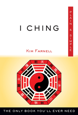 I Ching Plain & Simple: The Only Book You'll Ever Need by Kim Farnell