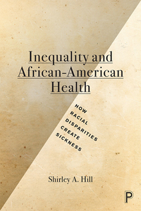 Inequality and African-American Health: How Racial Disparities Create Sickness by Shirley A Hill