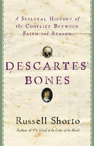 Descartes' Bones: A Skeletal History of the Conflict Between Faith and Reason by Russell Shorto