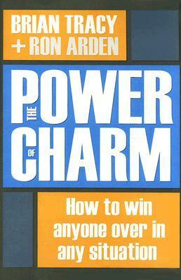 The Power of Charm: How to Win Anyone Over in Any Situation by Brian Tracy, Ron Arden
