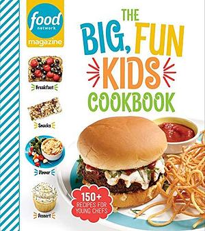 Food Network Magazine The Big, Fun Kids Cookbook: 150+ Recipes for Young Chefs by Food Network Magazine, Food Network Magazine, Maile Carpenter