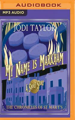 My Name Is Markham: A Chronicles of St. Mary's Short Story by Jodi Taylor