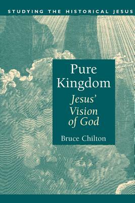 Pure Kingdom: Jesus' Vision of God by Bruce Chilton