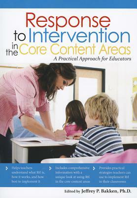 Response to Intervention in the Core Content Areas: A Practical Approach for Educators by Jeffrey P. Bakken