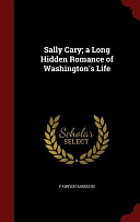 Sally Cary; a Long Hidden Romance of Washington's Life by Fairfax Harrison