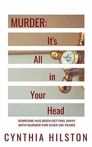 Murder: It's All in Your Head by Cynthia Hilston, Cynthia Hilston