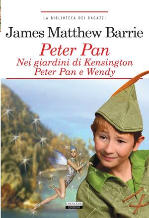 Peter Pan. Nei giardini di Kensington. Peter e Wendy by J.M. Barrie