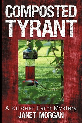 Composted Tyrant: A Killdeer Farm Mystery by Janet Morgan