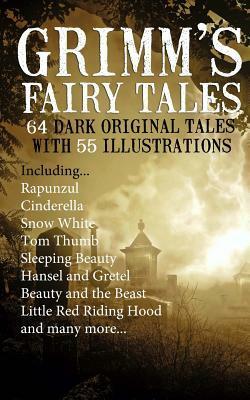 Grimm's Fairy Tales: 64 Dark Original Tales with 55 Illustrations by Jacob Grimm, Wilhelm Grimm