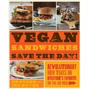Vegan Sandwiches Save the Day: Revolutionary New Takes On Everyone's Favorite On-the-Go Meal by Celine Steen, Tamasin Noyes