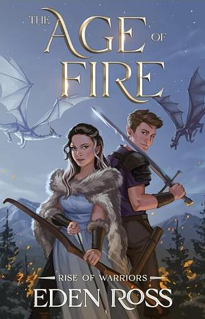 The Age of Fire : Rise of Warriors by Eden Ross