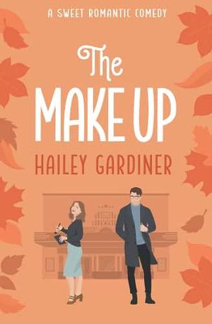 The Make Up: A Sweet Romantic Comedy by Hailey Gardiner, Hailey Gardiner