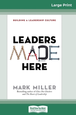 Leaders Made Here: Building a Leadership Culture (16pt Large Print Edition) by Mark Miller