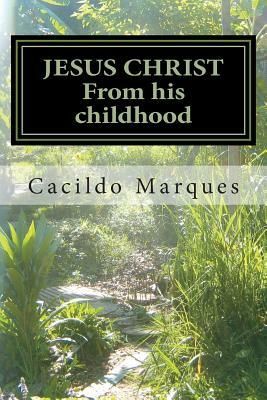 JESUS CHRIST - From his childhood: The history of the Infancy and youth of Jesus by Cacildo Marques