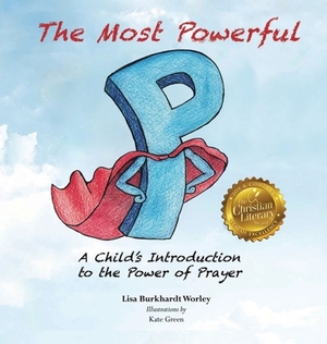 The Most Powerful P: A Child's Introduction to the Power of Prayer by Lisa Burkhardt Worley