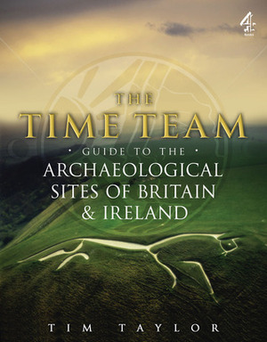 Time Team Guide to the Archaeological Sites of BritainIreland by Tim Taylor