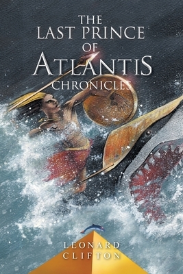The Last Prince of Atlantis Chronicles: Book 1 by Leonard Clifton