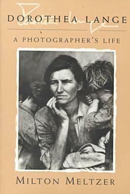 Dorothea Lange: A Photographer's Life by Milton Meltzer