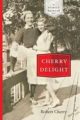 Cherry Delight: A Family Memoir by Robert Cherry