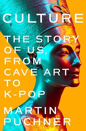 Culture: The Story of Us, From Cave Art to K-Pop by Martin Puchner